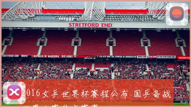 2016女乒世界杯赛程公布 国乒备战世界大赛焦点赛事