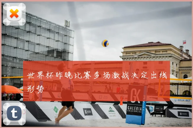 世界杯昨晚比赛多场激战决定出线形势