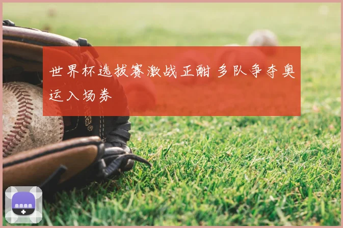 世界杯选拔赛激战正酣 多队争夺奥运入场券