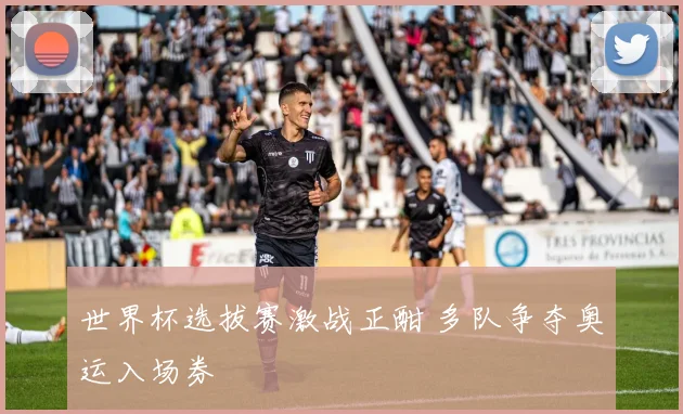 世界杯选拔赛激战正酣 多队争夺奥运入场券