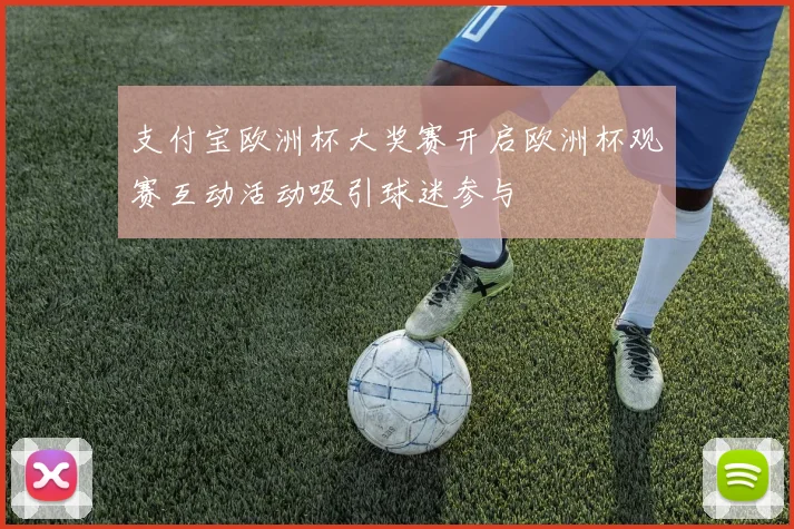 支付宝欧洲杯大奖赛开启欧洲杯观赛互动活动吸引球迷参与