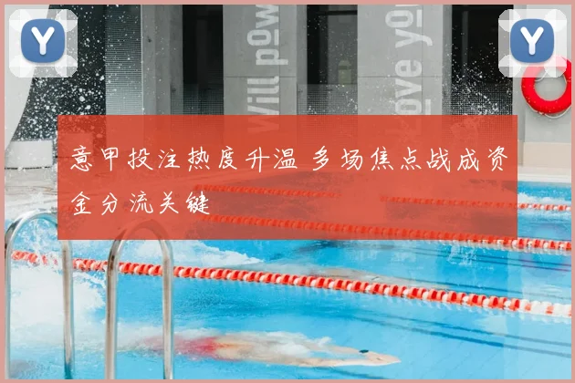 意甲投注热度升温 多场焦点战成资金分流关键