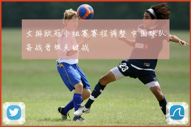 女排欧冠小组赛赛程调整 中国球队备战晋级关键战