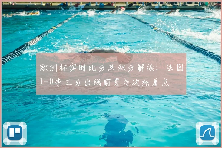 欧洲杯实时比分及积分解读:法国1-0夺三分出线前景与次轮看点