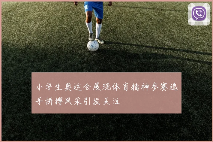 小学生奥运会展现体育精神参赛选手拼搏风采引发关注