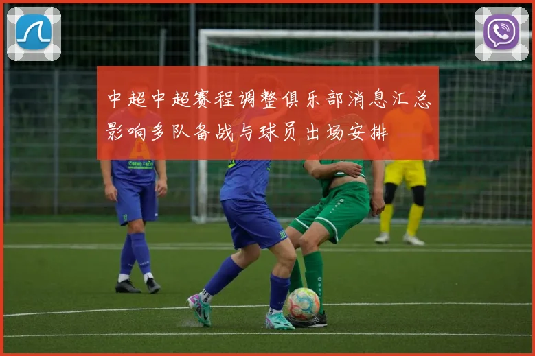 中超中超赛程调整俱乐部消息汇总影响多队备战与球员出场安排