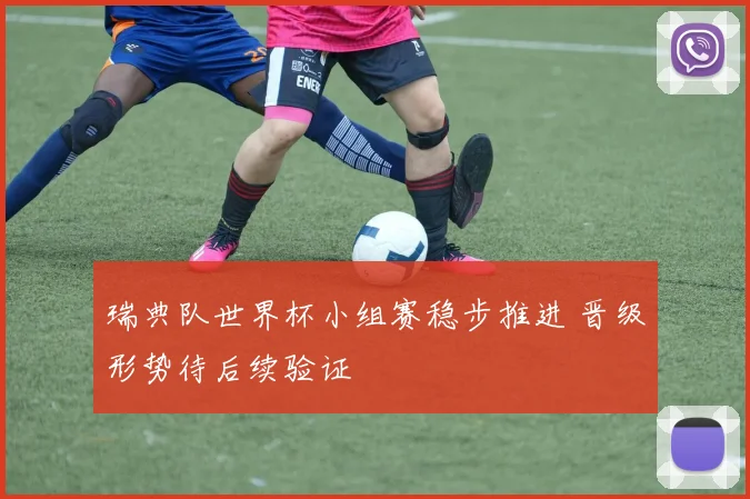瑞典队世界杯小组赛稳步推进 晋级形势待后续验证