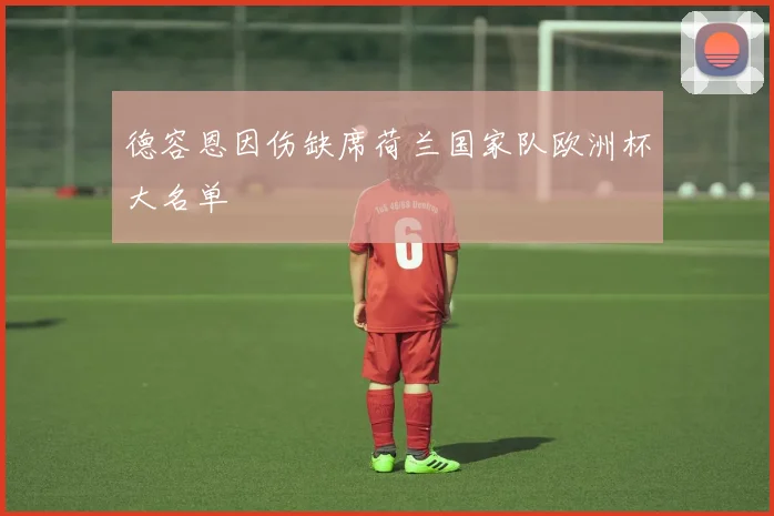 德容恩因伤缺席荷兰国家队欧洲杯大名单