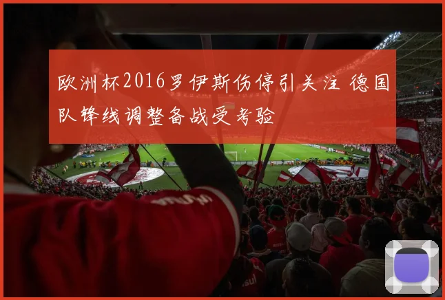 欧洲杯2016罗伊斯伤停引关注 德国队锋线调整备战受考验