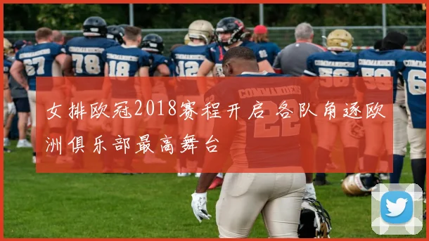 女排欧冠2018赛程开启 各队角逐欧洲俱乐部最高舞台