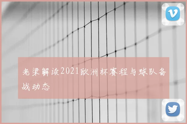 老梁解读2021欧洲杯赛程与球队备战动态