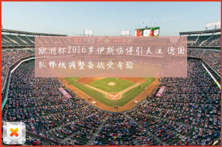 欧洲杯2016罗伊斯伤停引关注 德国队锋线调整备战受考验