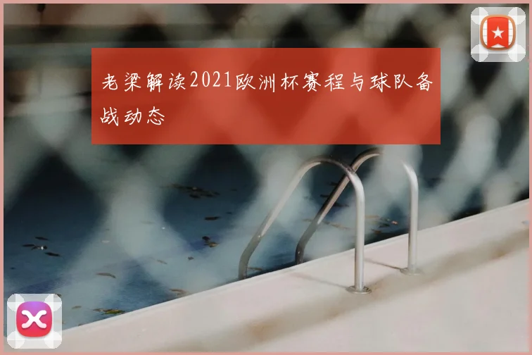 老梁解读2021欧洲杯赛程与球队备战动态